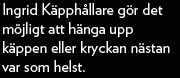 Ingrid Kpphllare gr det mjligt att hnga upp kppen eller kryckan nstan var som helst.