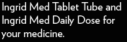 Ingrid Med Tablet Tube and Ingrid Med Daily Dose for your medicine.